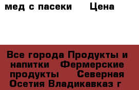 мед с пасеки ! › Цена ­ 180 - Все города Продукты и напитки » Фермерские продукты   . Северная Осетия,Владикавказ г.